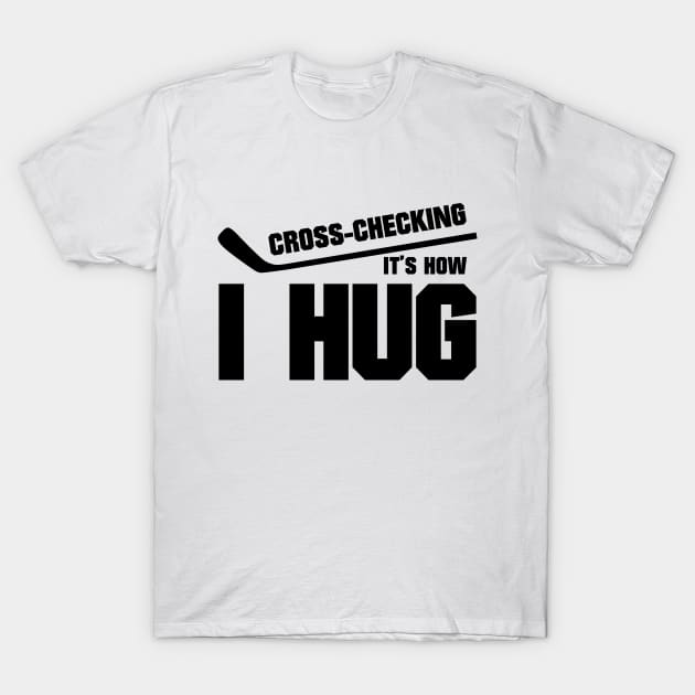 Cross-checking it's how I hug T-Shirt by colorsplash